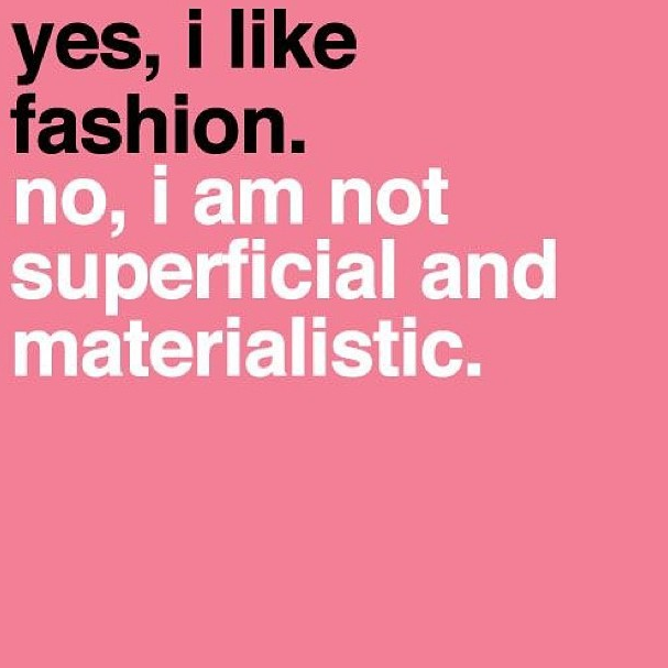 Yes, I like fashion, No I am not superficial and materialistic